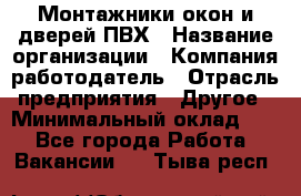 Монтажники окон и дверей ПВХ › Название организации ­ Компания-работодатель › Отрасль предприятия ­ Другое › Минимальный оклад ­ 1 - Все города Работа » Вакансии   . Тыва респ.